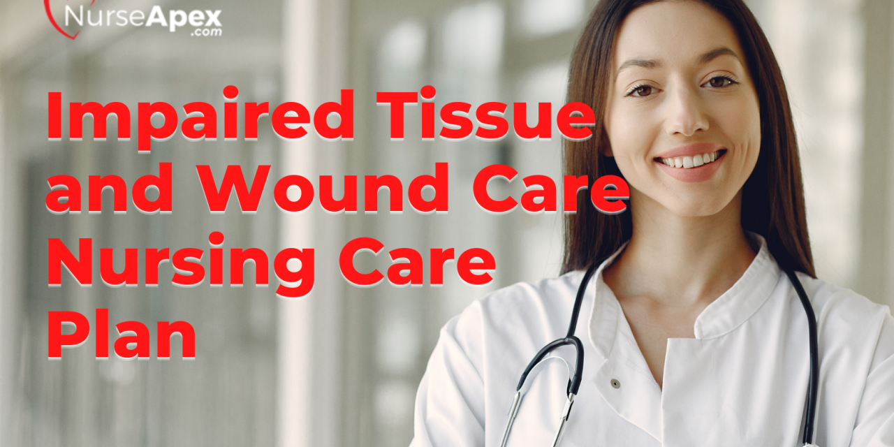 Impaired Tissue Integrity and Wound Care Nursing Care Plan